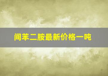 间苯二胺最新价格一吨