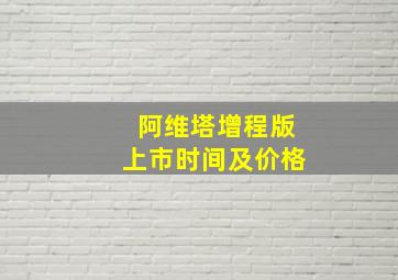 阿维塔增程版上市时间及价格