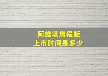 阿维塔增程版上市时间是多少