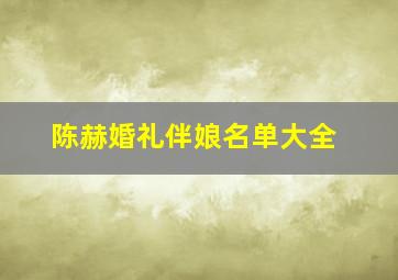 陈赫婚礼伴娘名单大全