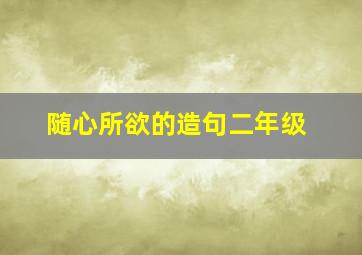 随心所欲的造句二年级