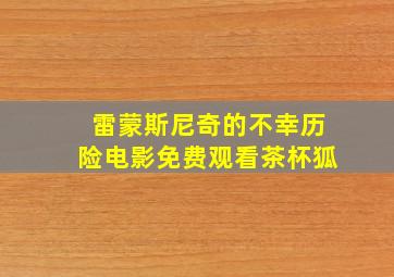 雷蒙斯尼奇的不幸历险电影免费观看茶杯狐