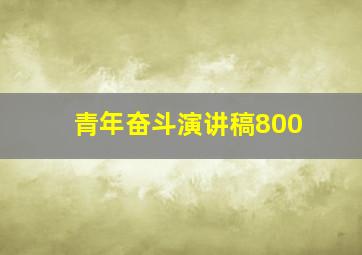 青年奋斗演讲稿800