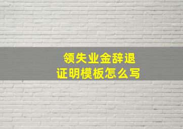 领失业金辞退证明模板怎么写