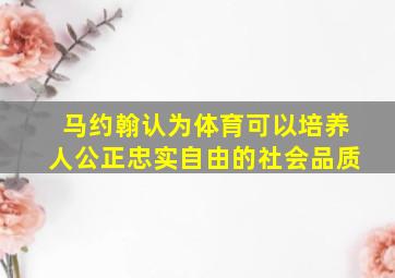 马约翰认为体育可以培养人公正忠实自由的社会品质