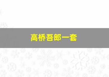 高桥吾郎一套