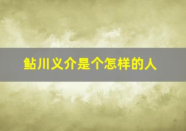 鲇川义介是个怎样的人