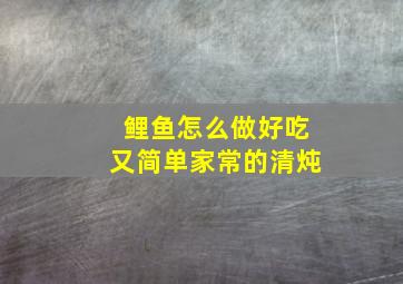 鲤鱼怎么做好吃又简单家常的清炖