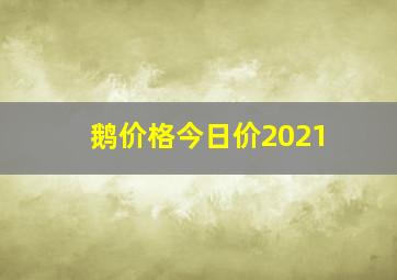 鹅价格今日价2021