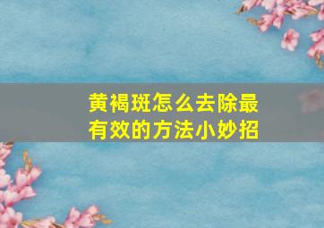 黄褐斑怎么去除最有效的方法小妙招