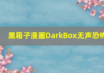 黑箱子漫画DarkBox无声恐怖