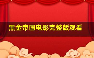 黑金帝国电影完整版观看