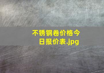 不锈钢卷价格今日报价表