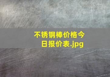 不锈钢棒价格今日报价表