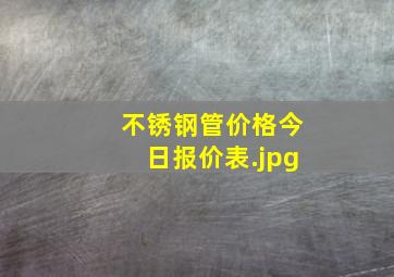 不锈钢管价格今日报价表