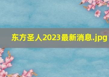 东方圣人2023最新消息