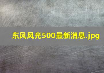 东风风光500最新消息