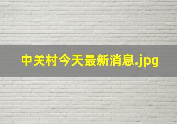 中关村今天最新消息