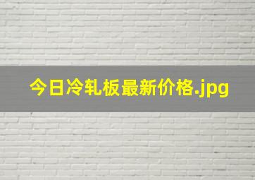 今日冷轧板最新价格