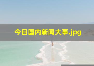 今日国内新闻大事