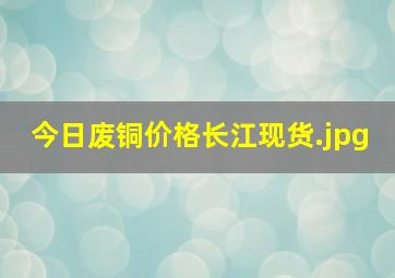 今日废铜价格长江现货