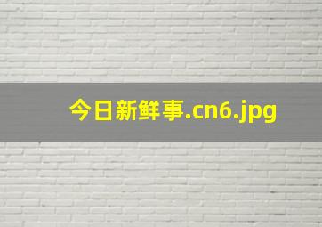 今日新鲜事.cn6