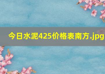 今日水泥425价格表南方