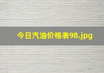 今日汽油价格表98