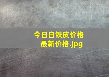 今日白铁皮价格最新价格