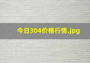 今日304价格行情