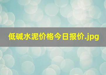 低碱水泥价格今日报价