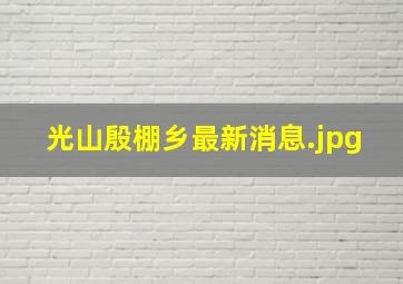 光山殷棚乡最新消息