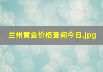 兰州黄金价格查询今日