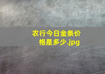 农行今日金条价格是多少