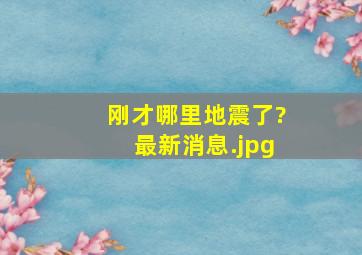 刚才哪里地震了?最新消息