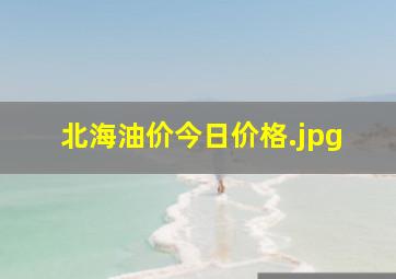 北海油价今日价格