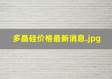 多晶硅价格最新消息