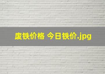 废铁价格 今日铁价