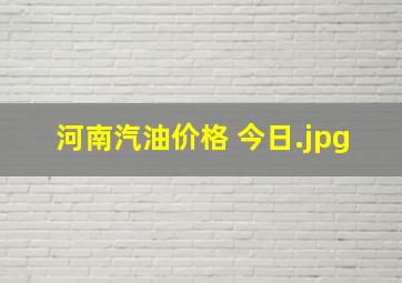 河南汽油价格 今日