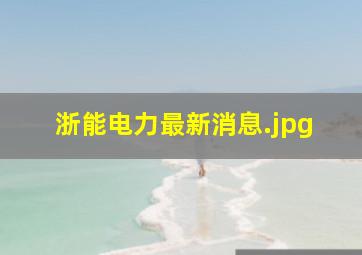 浙能电力最新消息