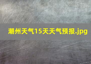 潮州天气15天天气预报