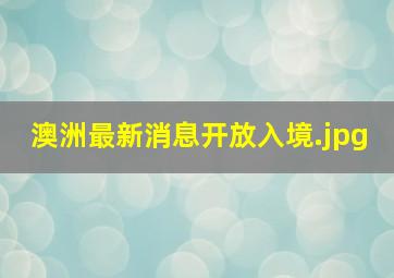 澳洲最新消息开放入境