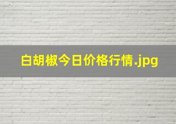 白胡椒今日价格行情