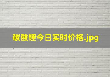 碳酸锂今日实时价格