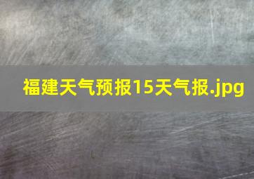 福建天气预报15天气报