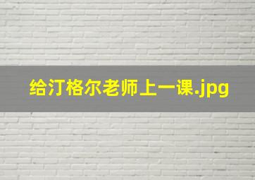 给汀格尔老师上一课