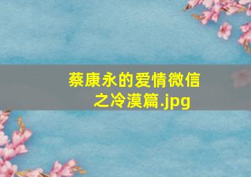 蔡康永的爱情微信之冷漠篇