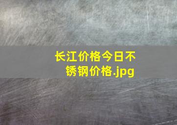 长江价格今日不锈钢价格