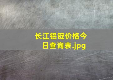 长江铝锭价格今日查询表