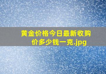 黄金价格今日最新收购价多少钱一克